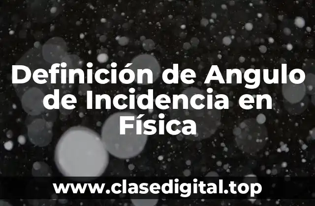 Definición de Angulo de Incidencia en Física