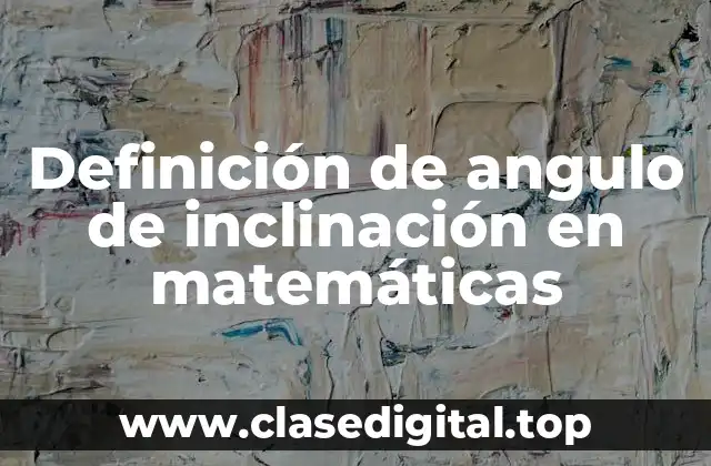 Definición de angulo de inclinación en matemáticas
