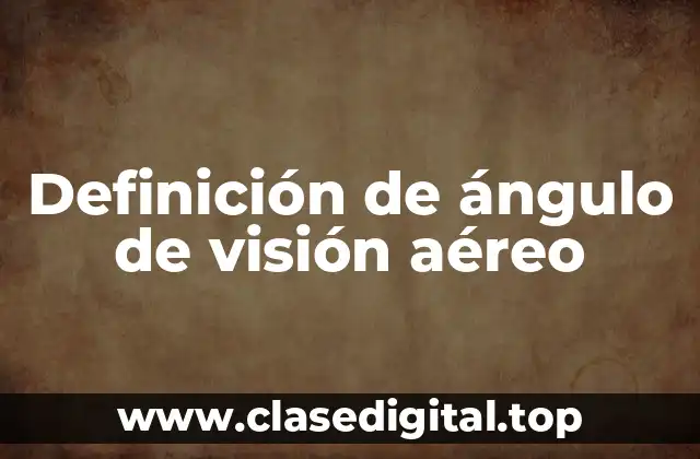 Definición de ángulo de visión aéreo