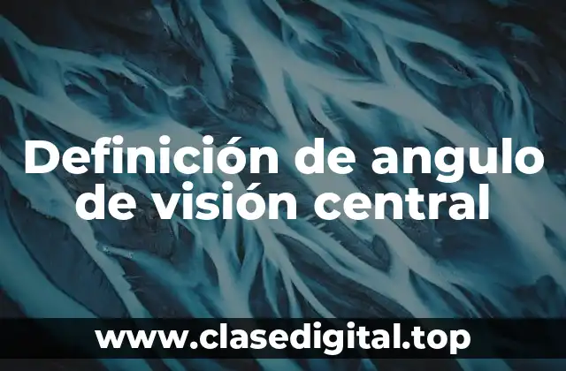 Definición de angulo de visión central