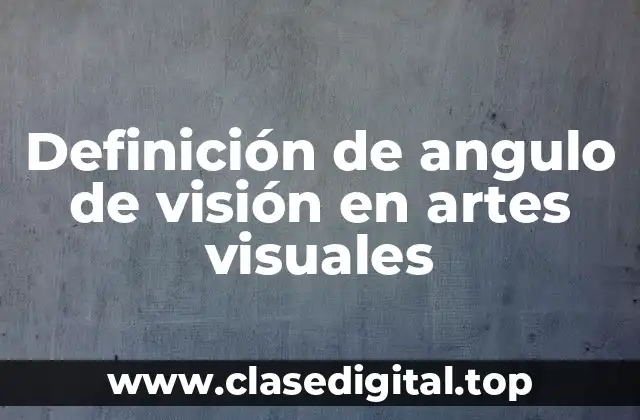 Definición de angulo de visión en artes visuales