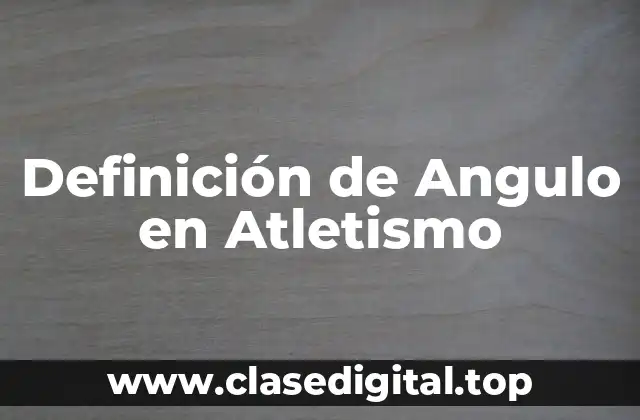Definición de Angulo en Atletismo