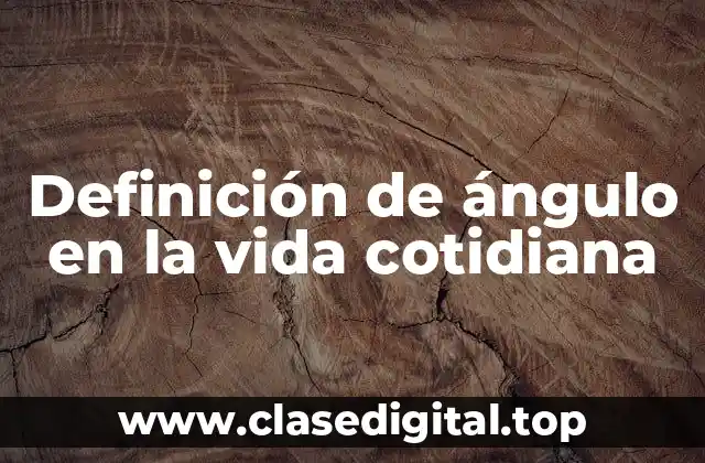Definición de ángulo en la vida cotidiana
