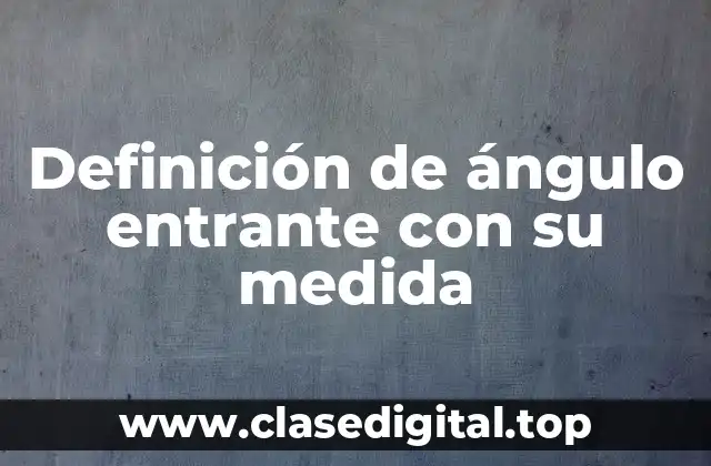 Definición de ángulo entrante con su medida