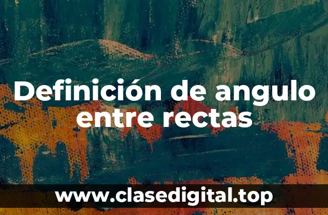 Definición técnica de ángulo entre rectas