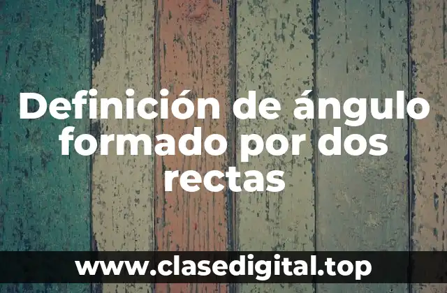 Definición de ángulo formado por dos rectas