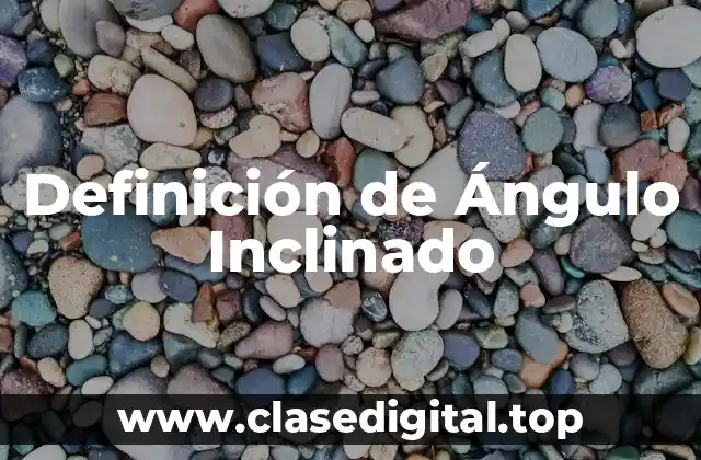 Definición de Ángulo Inclinado