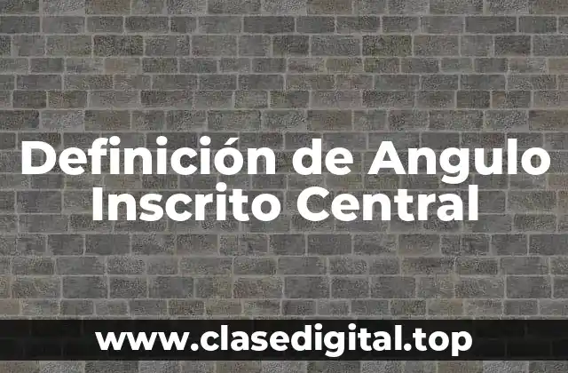 Definición de Angulo Inscrito Central
