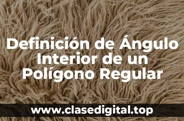 Definición de Ángulo Interior de un Polígono Regular