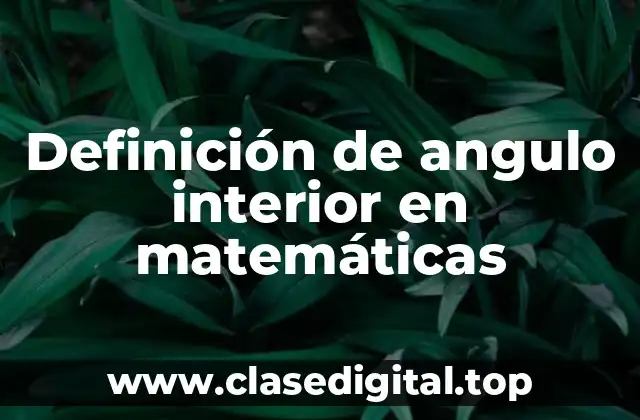Definición de angulo interior en matemáticas