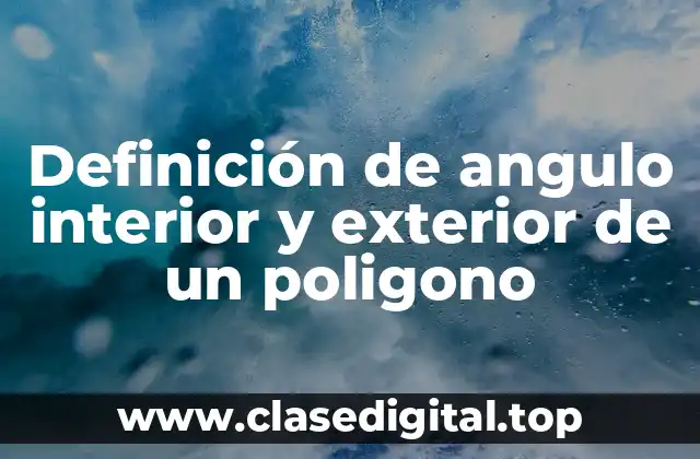 Definición de angulo interior y exterior de un poligono