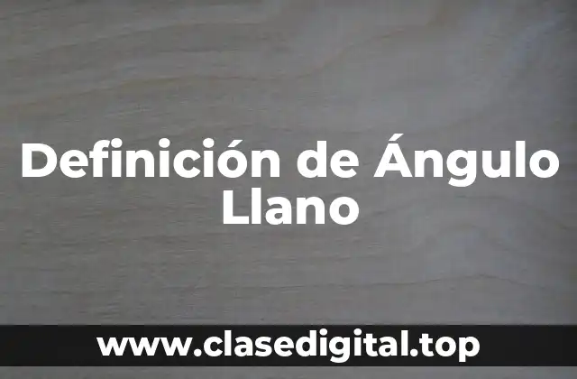 Definición Técnica de Ángulo Llano