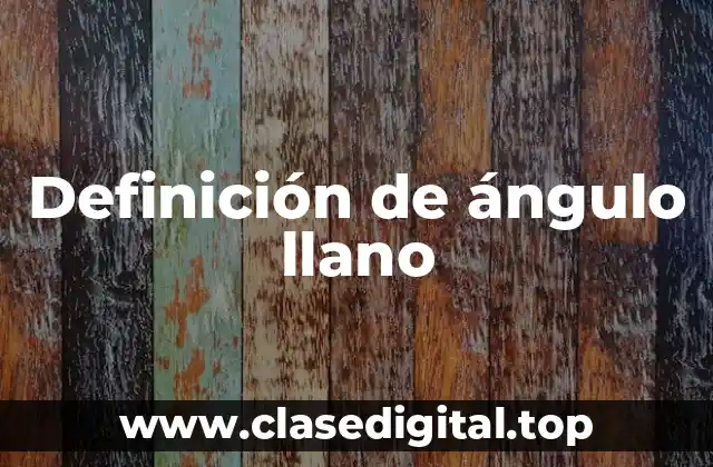 Definición de ángulo llano