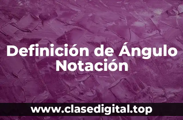 Definición de Ángulo Notación