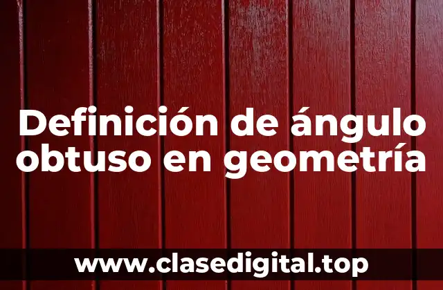 Definición de ángulo obtuso en geometría
