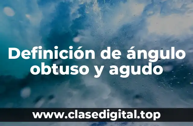 Definición de ángulo obtuso y agudo