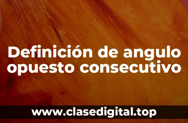 Definición de angulo opuesto consecutivo
