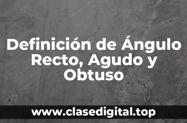 Definición de Ángulo Recto, Agudo y Obtuso
