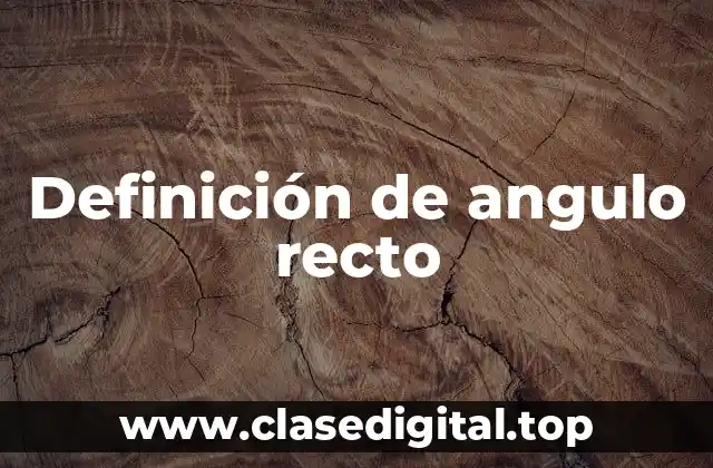 Definición técnica de ángulo recto