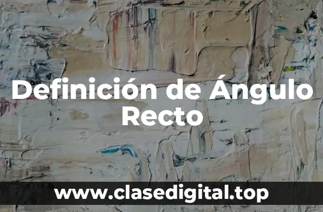 Definición Técnica de Ángulo Recto