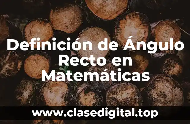 Definición de Ángulo Recto en Matemáticas