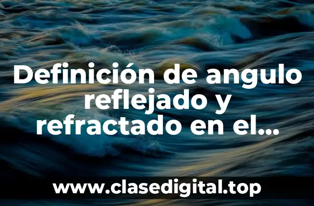 Ejemplos de ángulos reflejados y refractados en el agua