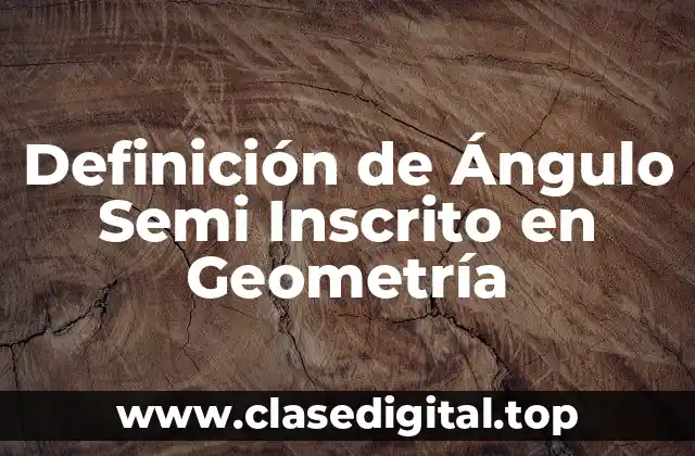 Definición de Ángulo Semi Inscrito en Geometría
