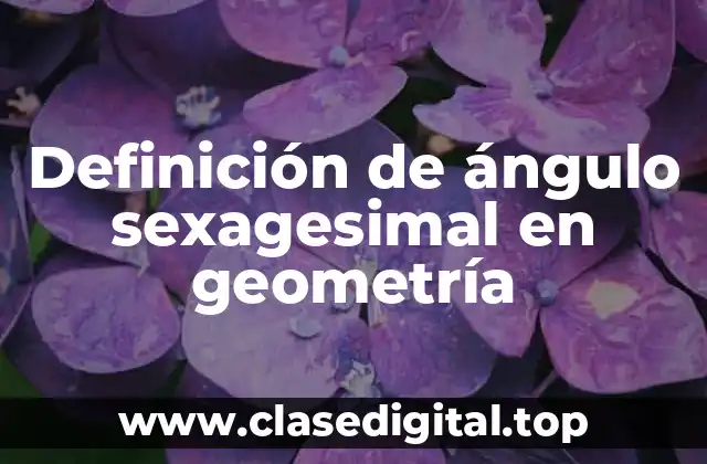 Definición de ángulo sexagesimal en geometría