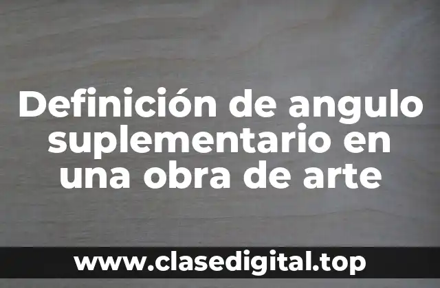 Definición de angulo suplementario en una obra de arte