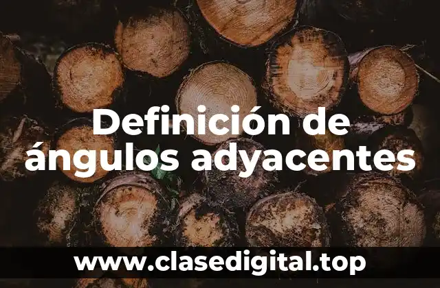 Definición de ángulos adyacentes