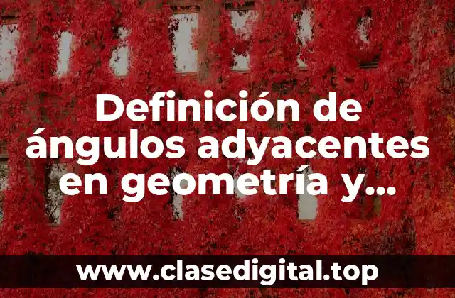Definición de ángulos adyacentes en geometría y trigonometria