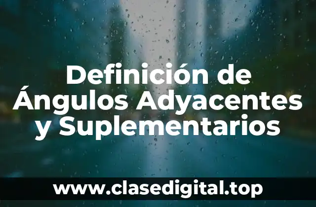Definición de Ángulos Adyacentes y Suplementarios