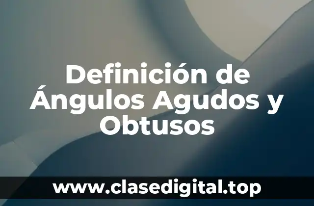 Definición de Ángulos Agudos y Obtusos