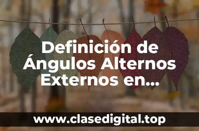 Definición de Ángulos Alternos Externos en Geometría
