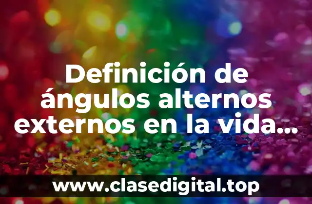 Definición de ángulos alternos externos en la vida cotidiana