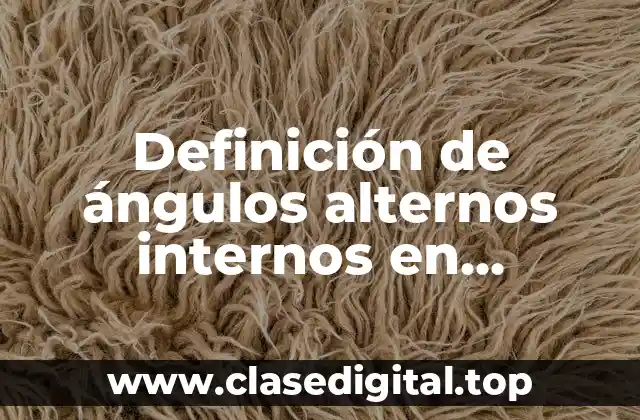 Definición de ángulos alternos internos en geometría