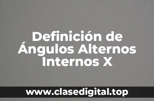 Definición de Ángulos Alternos Internos X