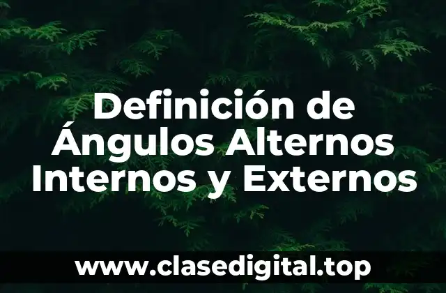 Definición técnica de Ángulos Alternos Internos y Externos