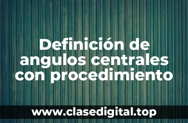 Ejemplos de ángulos centrales con procedimiento