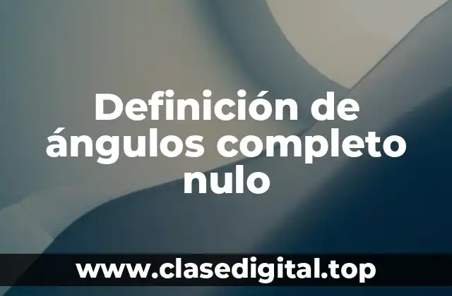 Definición de ángulos completo nulo