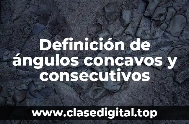 Definición de ángulos concavos y consecutivos