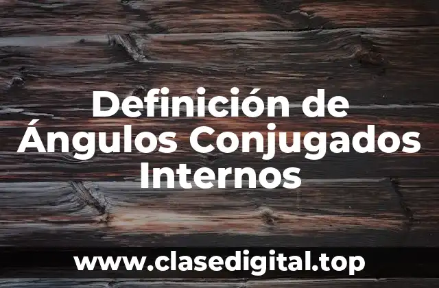 Definición Técnica de Ángulos Conjugados Internos