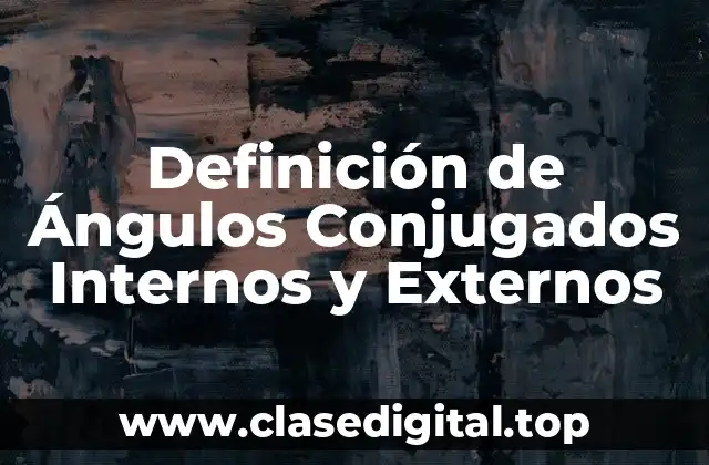 Definición Técnica de Ángulos Conjugados Internos y Externos