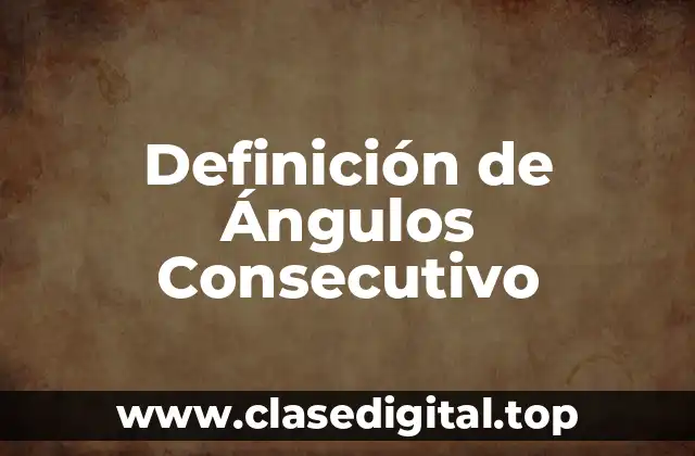 Definición de Ángulos Consecutivo