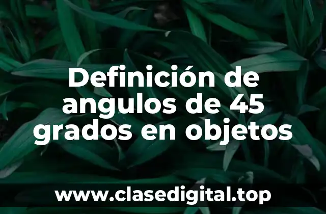 Definición de angulos de 45 grados en objetos