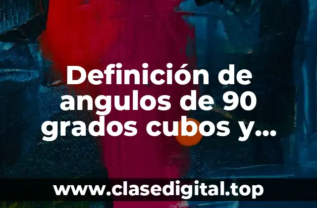 Definición de angulos de 90 grados cubos y triangulos