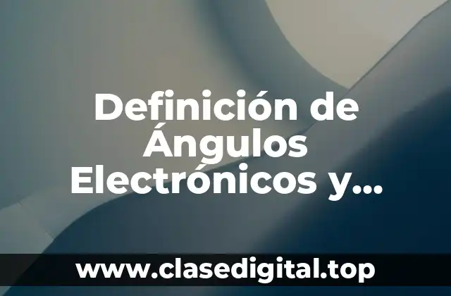 Definición de Ángulos Electrónicos y Mecánicos