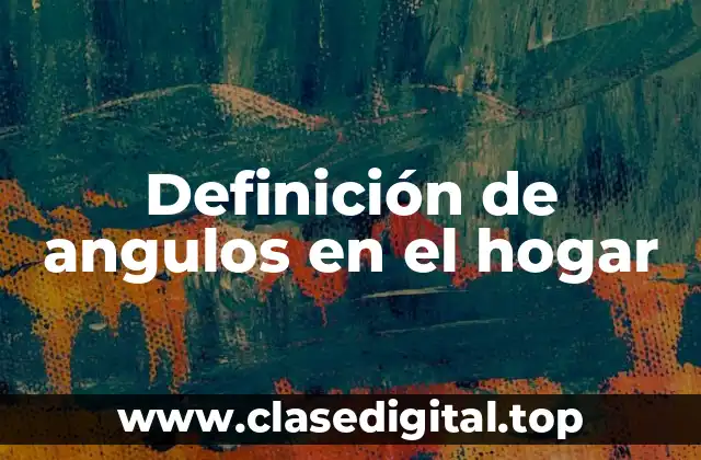 Definición de angulos en el hogar