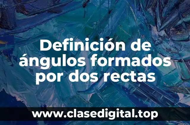 Definición de ángulos formados por dos rectas