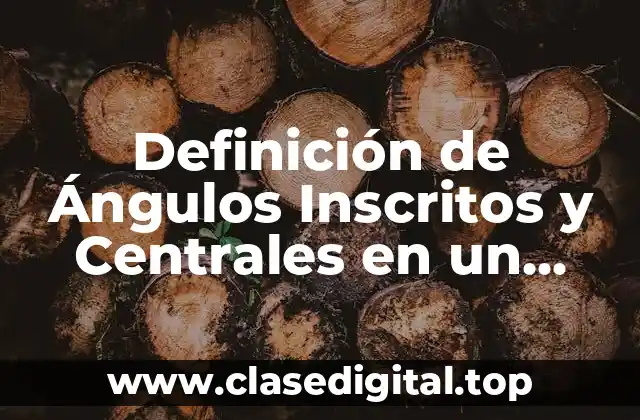 Definición de Ángulos Inscritos y Centrales en un Círculo